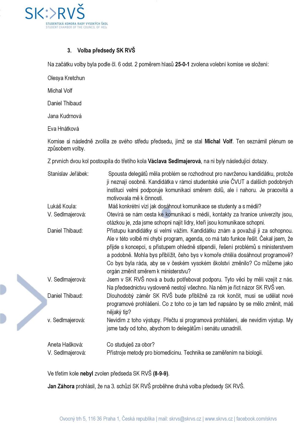 Michal Volf. Ten seznámil plénum se způsobem volby. Z prvních dvou kol postoupila do třetího kola Václava Sedlmajerová, na ni byly následující dotazy.