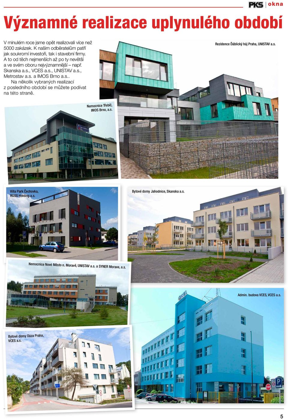 Rezidence Ďáblický háj Praha, UNISTAV a.s. Nemocnice Třebíč, IMOS Brno, a.s. Villa Park Čechovka, ROSS Holding a.s. Bytové domy Jahodnice, Skanska a.s. Nemocnice Nové Město n.