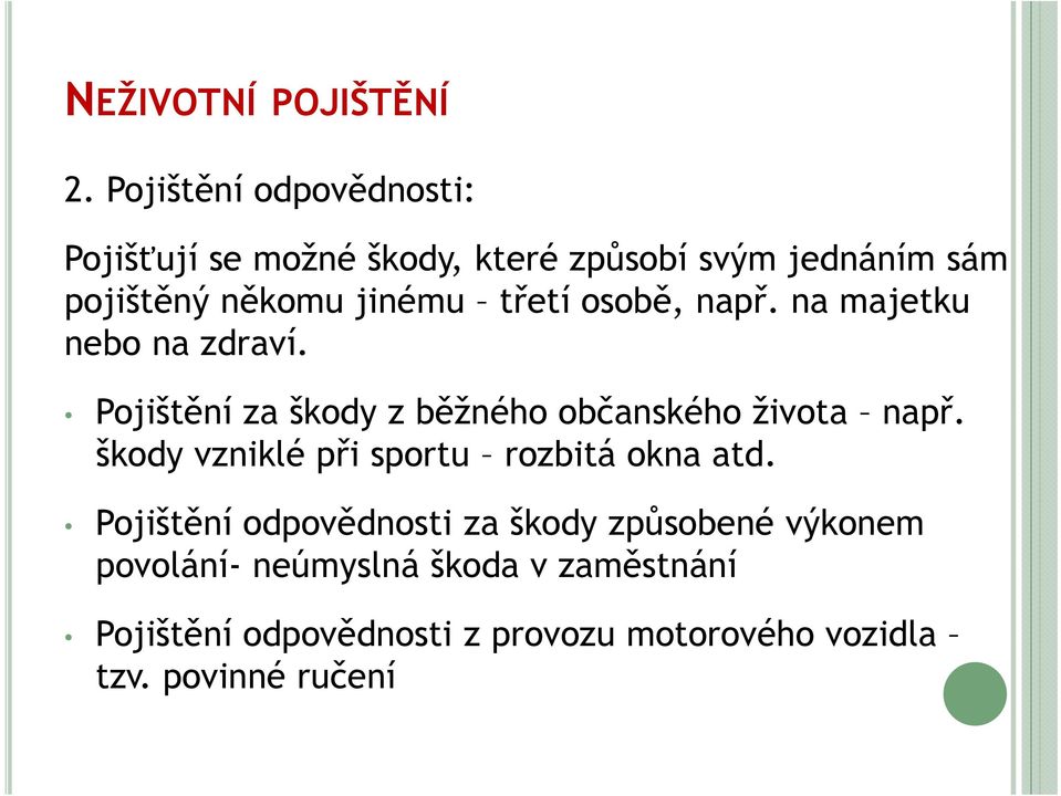 třetí osobě, např. na majetku nebo na zdraví. Pojištění za škody z běžného občanského života např.