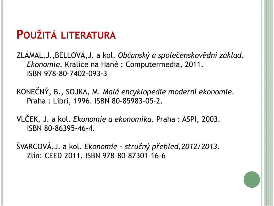 Malá encyklopedie moderní ekonomie. Praha : Libri, 1996. ISBN 80-85983-05-2. VLČEK, J. a kol.