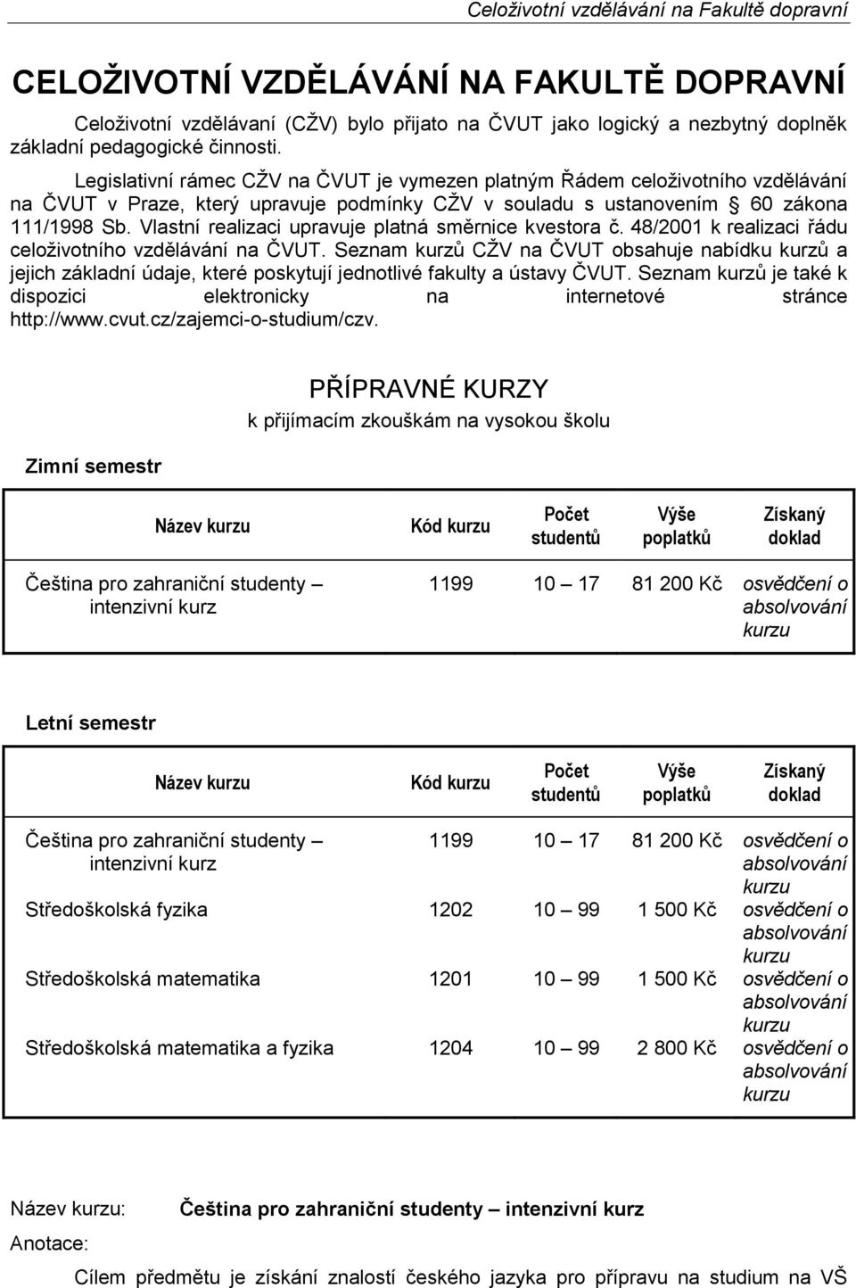 Vlastní realizaci upravuje platná směrnice kvestora č. 48/2001 k realizaci řádu celoživotního vzdělávání na ČVUT.