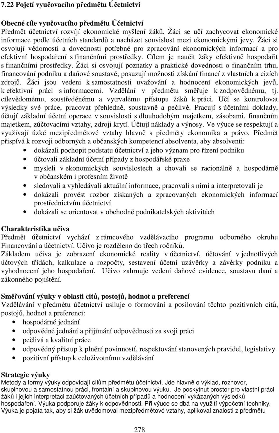 Žáci si osvojují vědomosti a dovednosti potřebné pro zpracování ekonomických informací a pro efektivní hospodaření s finančními prostředky.