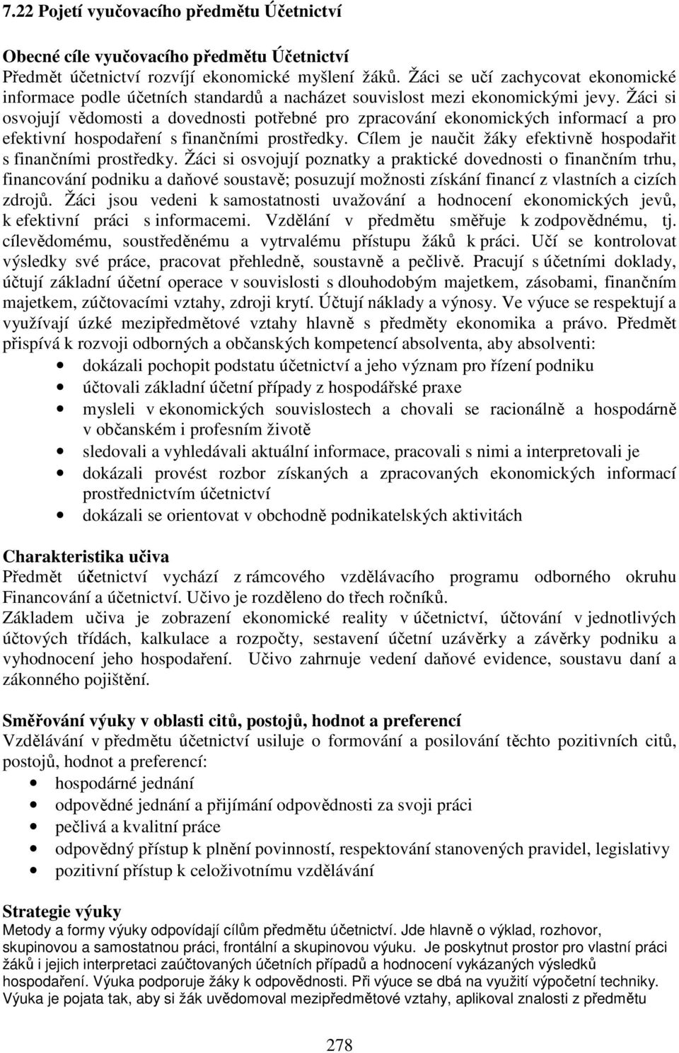 Žáci si osvojují vědomosti a dovednosti potřebné pro zpracování ekonomických informací a pro efektivní hospodaření s finančními prostředky.