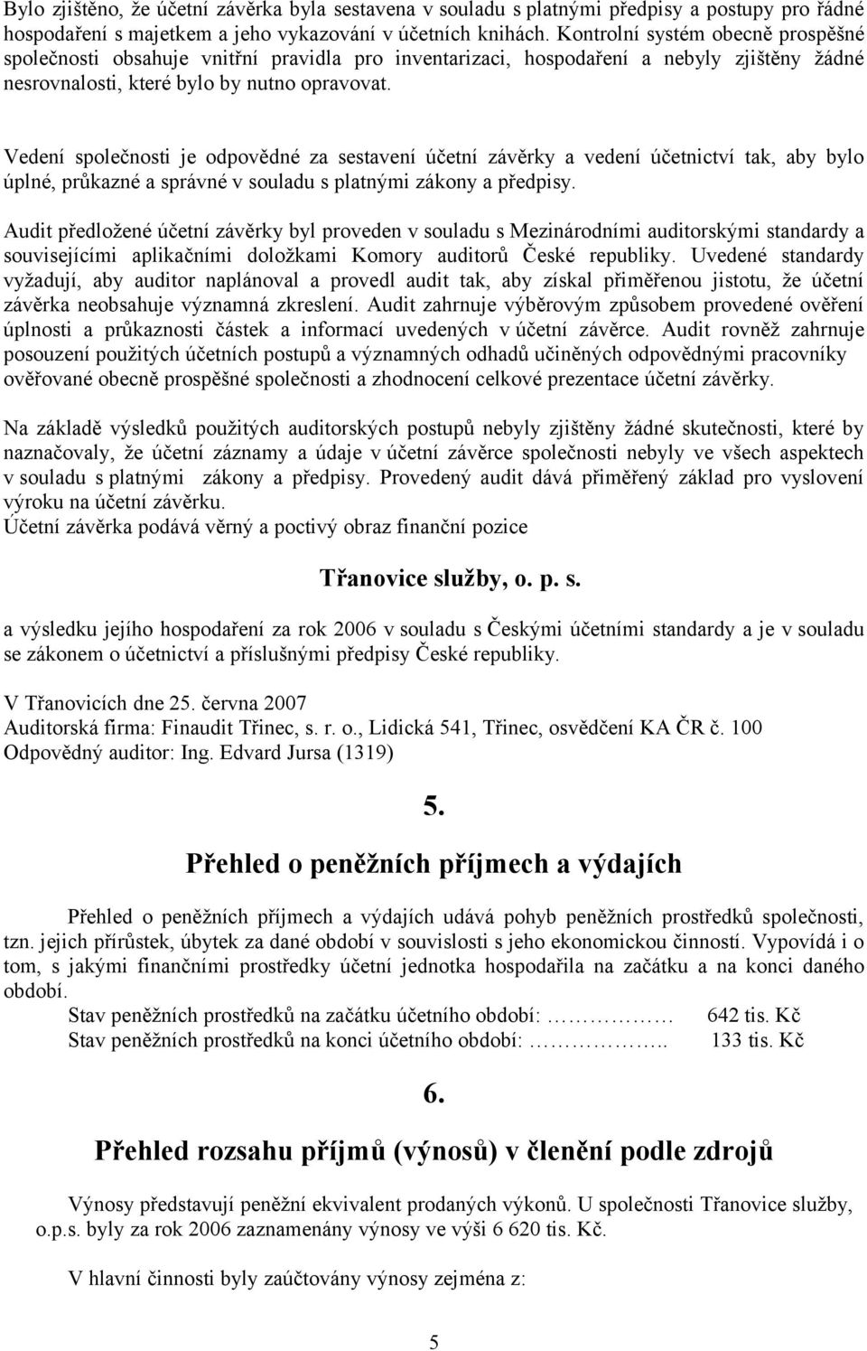 Vedení společnosti je odpovědné za sestavení účetní závěrky a vedení účetnictví tak, aby bylo úplné, průkazné a správné v souladu s platnými zákony a předpisy.