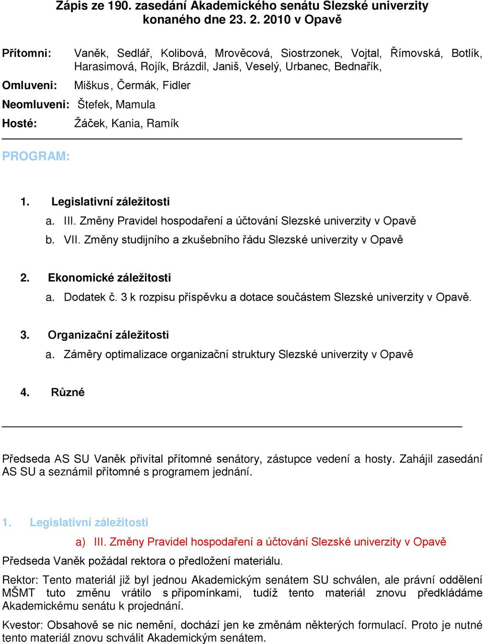 Neomluveni: Štefek, Mamula Hosté: PROGRAM: Žáček, Kania, Ramík 1. Legislativní záležitosti a. III. Změny Pravidel hospodaření a účtování Slezské univerzity v Opavě b. VII.