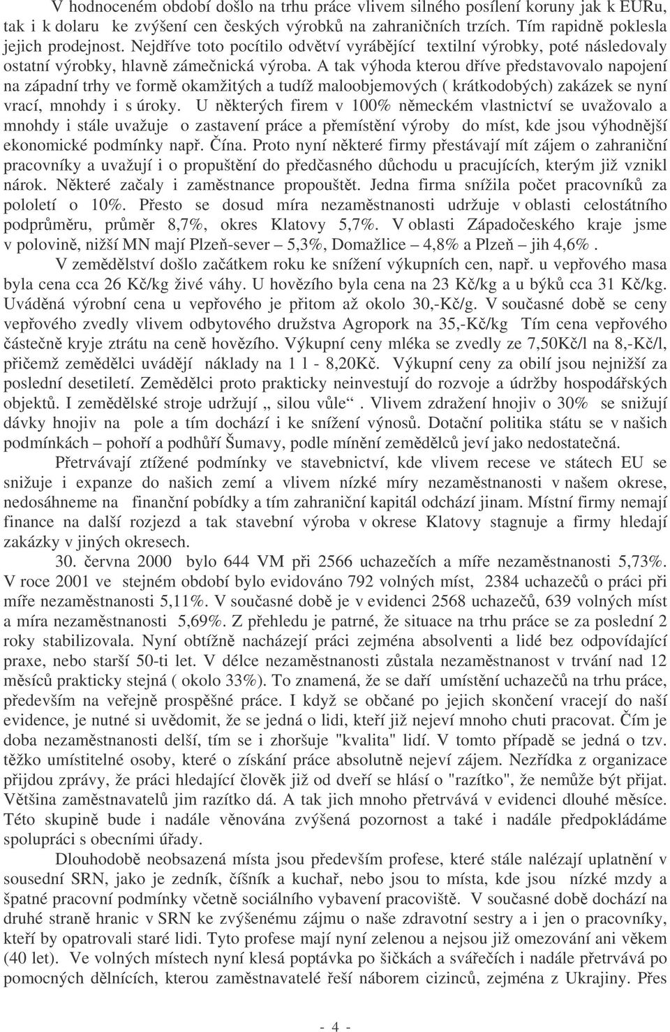 A tak výhoda kterou díve pedstavovalo napojení na západní trhy ve form okamžitých a tudíž maloobjemových ( krátkodobých) zakázek se nyní vrací, mnohdy i s úroky.