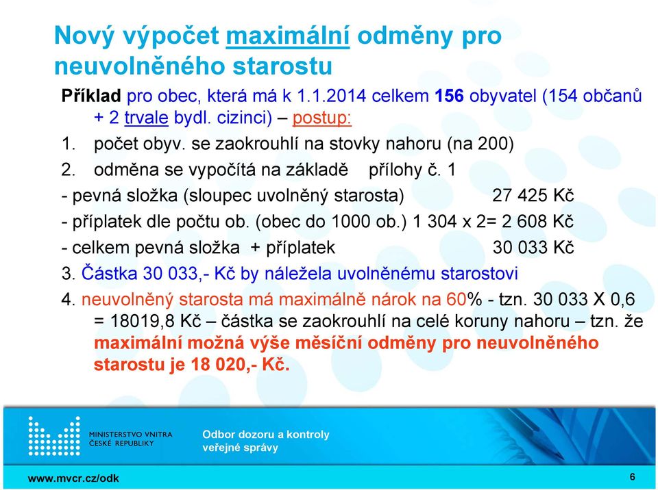 1 - pevná složka (sloupec uvolněný starosta) 27 425 Kč -příplatek dle počtu ob. (obec do 1000 ob.) 1 304 x 2= 2 608 Kč - celkem pevná složka + příplatek 30 033 Kč 3.