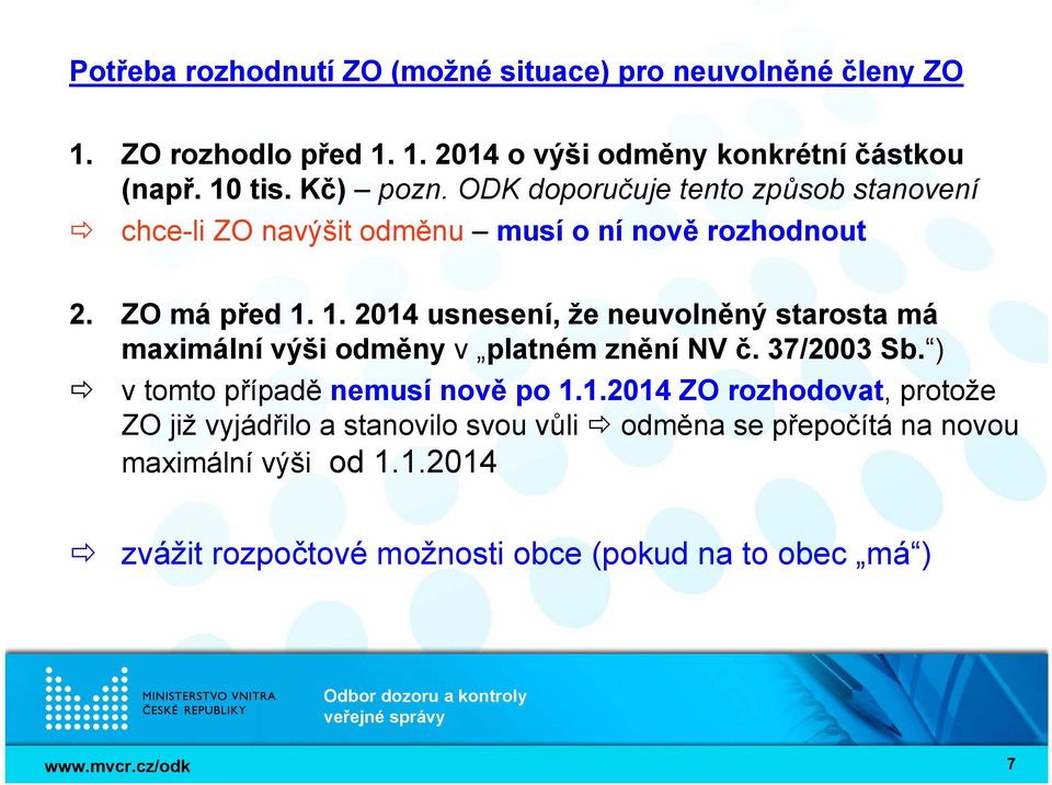 1. 2014 usnesení, že neuvolněný starosta má maximální výši odměny v platném znění NV č. 37/2003 Sb. ) v tomto případě nemusí nově po 1.1.2014 ZO rozhodovat, protože ZO již vyjádřilo a stanovilo svou vůli odměna se přepočítá na novou maximální výši od 1.