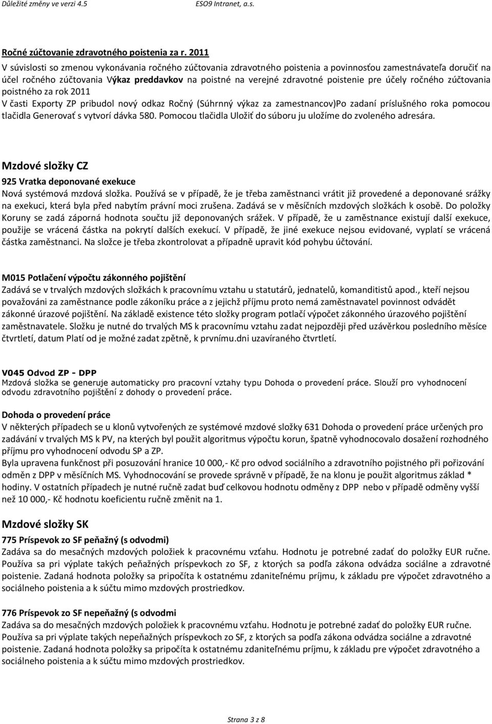 poistenie pre účely ročného zúčtovania poistného za rok 2011 V časti Exporty ZP pribudol nový odkaz Ročný (Súhrnný výkaz za zamestnancov)po zadaní príslušného roka pomocou tlačidla Generovať s