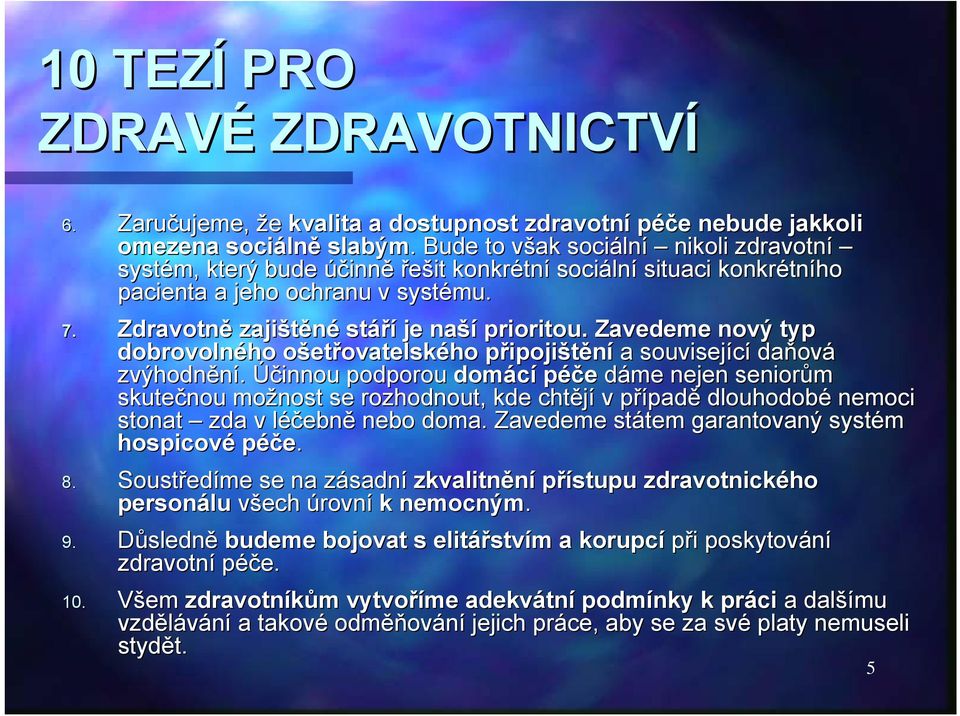 Zdravotně zajištěné stáří je naší prioritou. Zavedeme nový typ dobrovolného ošeto etřovatelského připojip ipojištění a související daňov ová zvýhodnění.