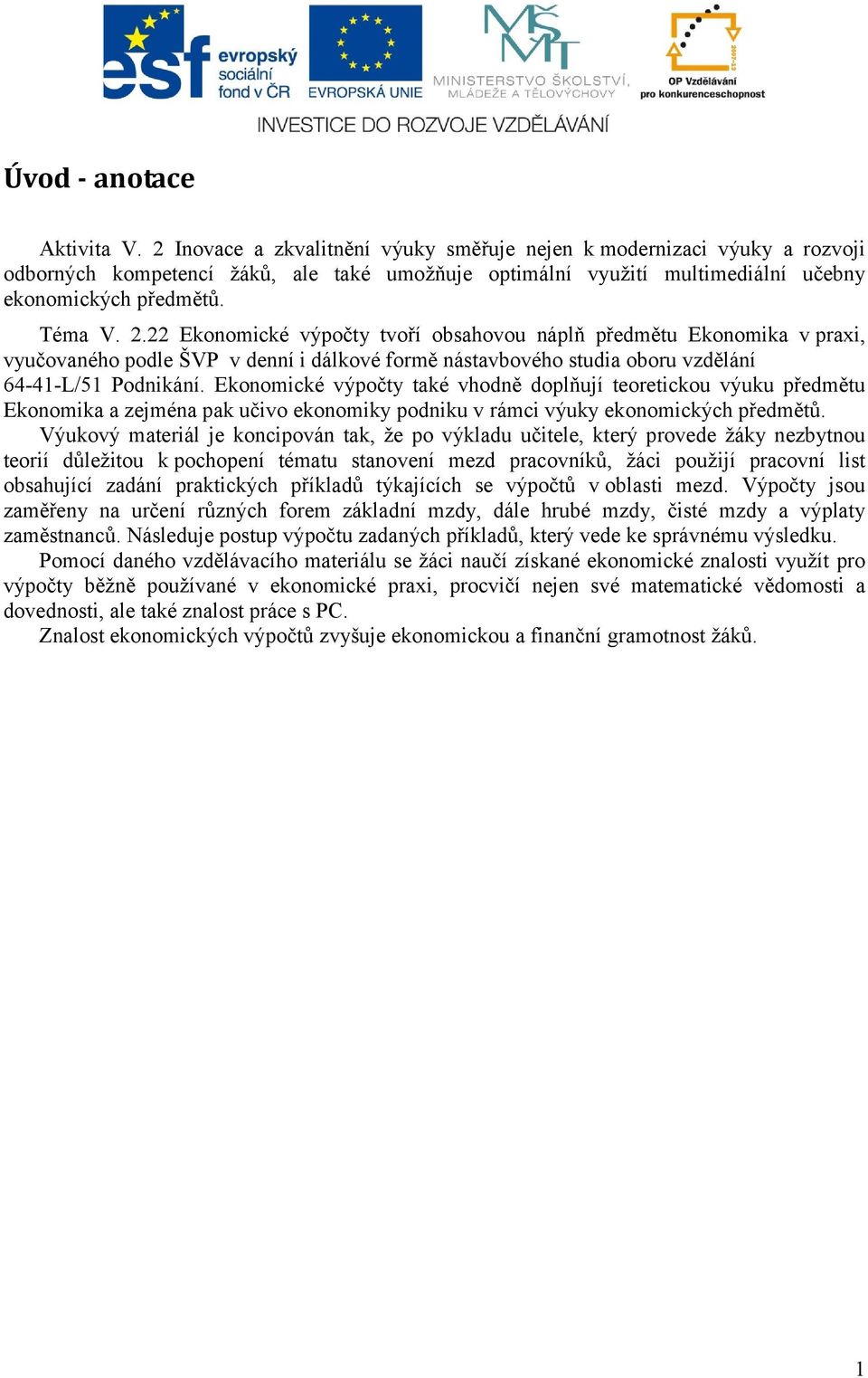 22 Ekonomické výpočty tvoří obsahovou náplň předmětu Ekonomika v praxi, vyučovaného podle ŠVP v denní i dálkové formě nástavbového studia oboru vzdělání 64-41-L/51 Podnikání.