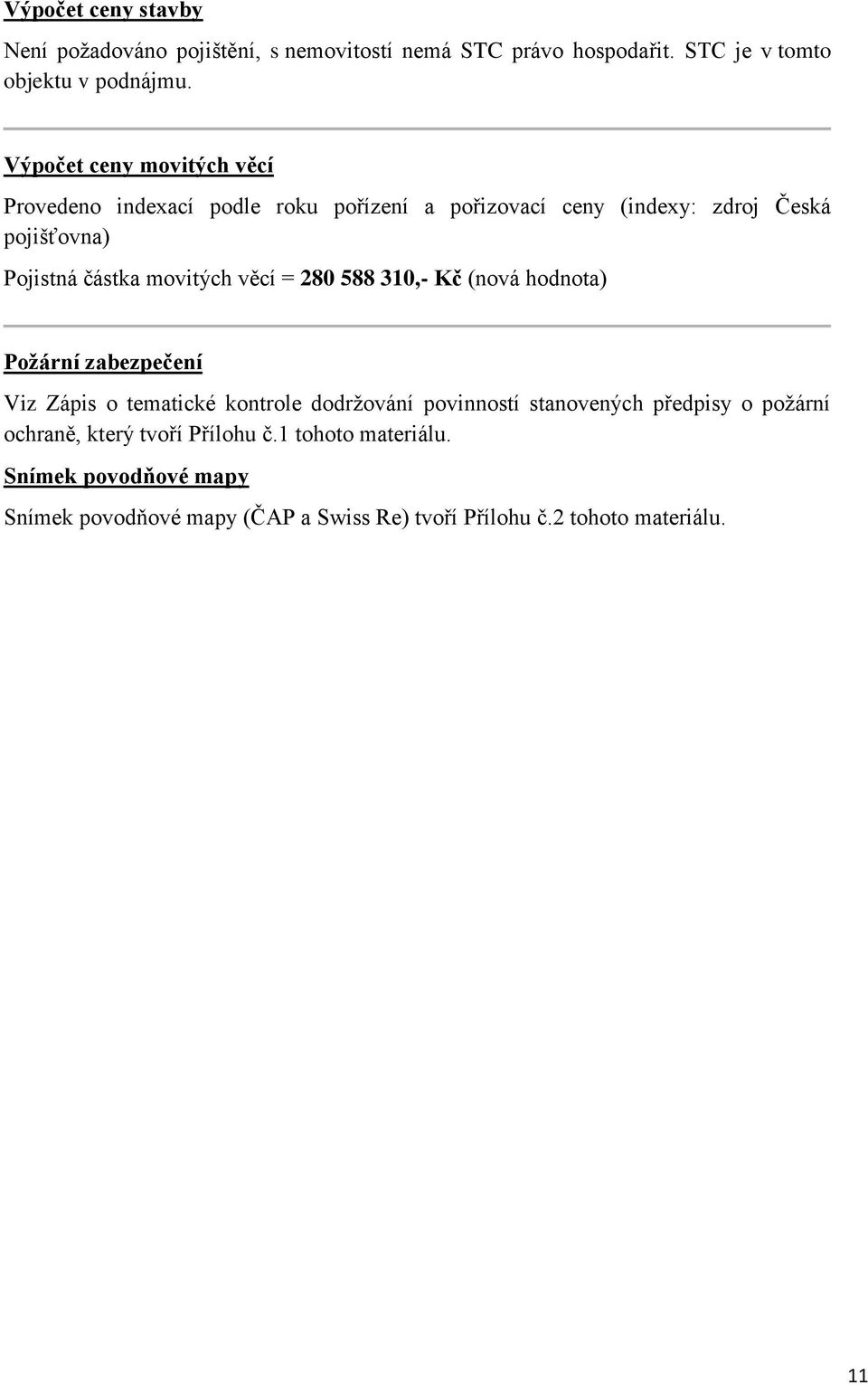 movitých věcí = 280 588 310,- Kč (nová hodnota) Požární zabezpečení Viz Zápis o tematické kontrole dodržování povinností stanovených