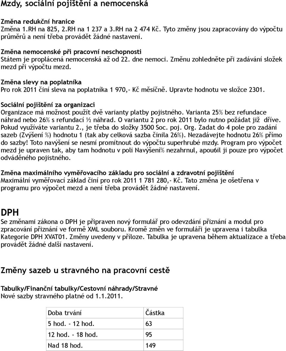 Změna slevy na poplatníka Pro rok 2011 činí sleva na poplatníka 1 970,- Kč měsíčně. Upravte hodnotu ve složce 2301.