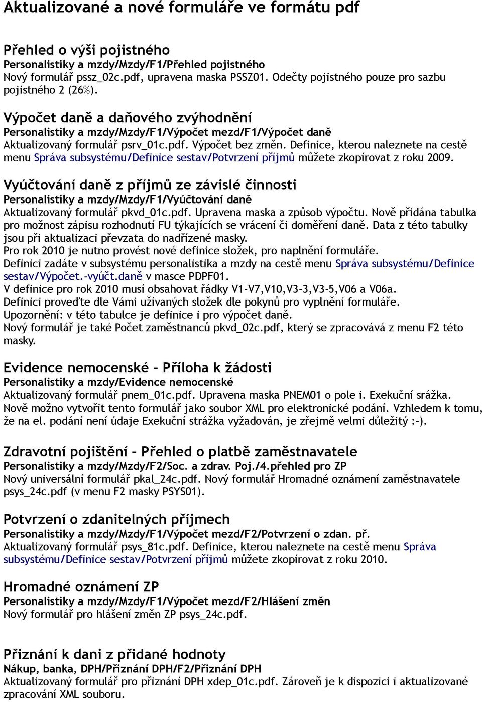 Výpočet bez změn. Definice, kterou naleznete na cestě menu Správa subsystému/definice sestav/potvrzení příjmů můžete zkopírovat z roku 2009.
