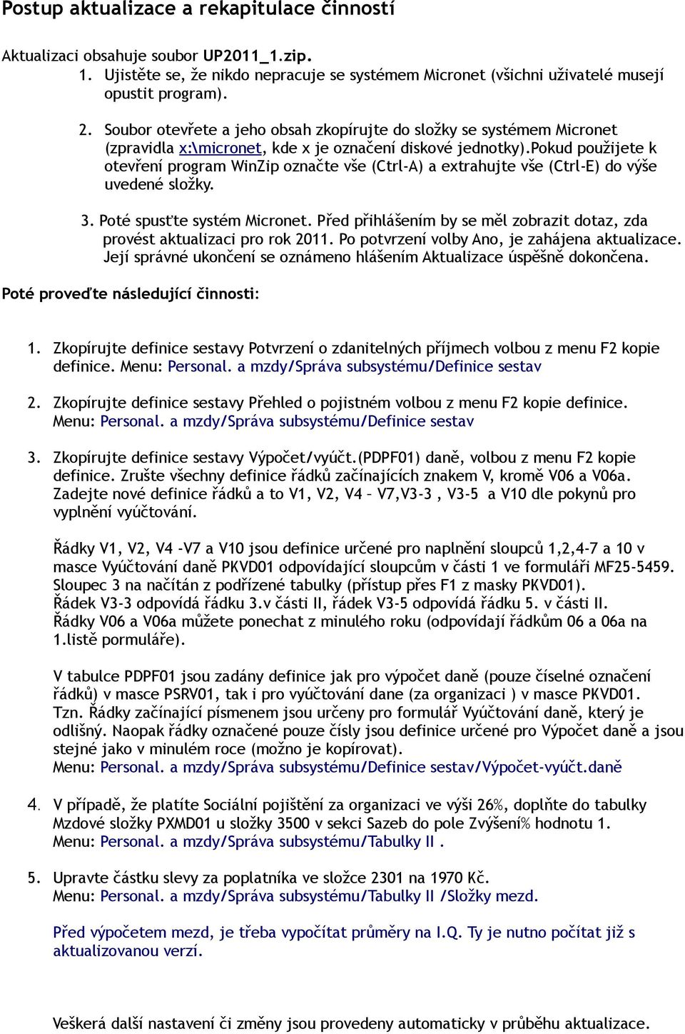pokud použijete k otevření program WinZip označte vše (Ctrl-A) a extrahujte vše (Ctrl-E) do výše uvedené složky. 3. Poté spusťte systém Micronet.