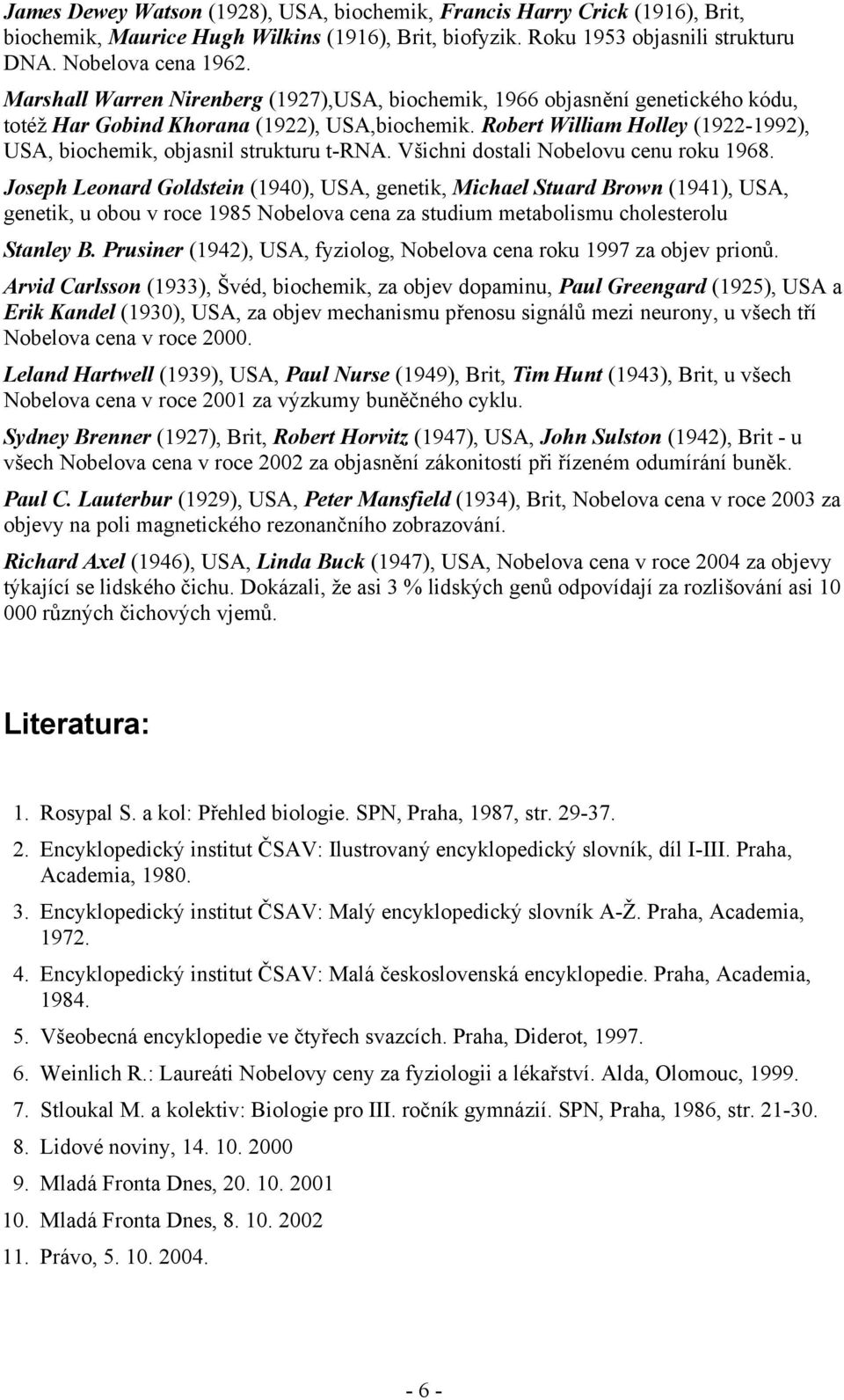 Robert William Holley (1922-1992), USA, biochemik, objasnil strukturu t-rna. Všichni dostali Nobelovu cenu roku 1968.