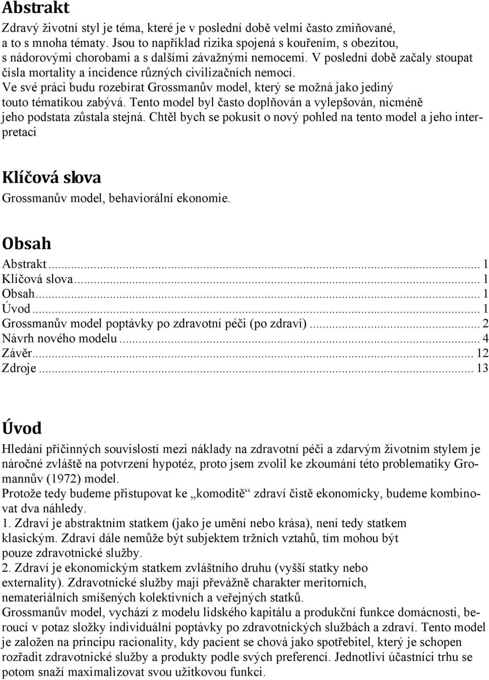 Ve své práci budu rozebírat Grossmanův model, který se možná jako jediný touto tématikou zabývá. Tento model byl často doplňován a vylepšován, nicméně jeho podstata zůstala stejná.