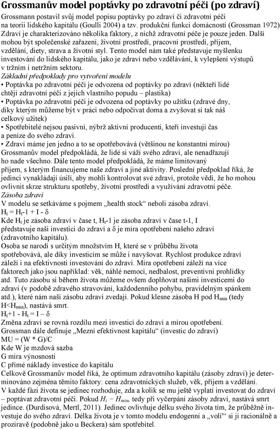 Další mohou být společenské zařazení, životní prostředí, pracovní prostředí, příjem, vzdělání, diety, strava a životní styl.