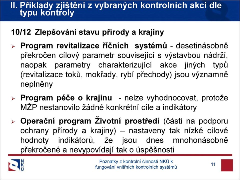 jsou významně neplněny Program péče o krajinu - nelze vyhodnocovat, protože MŽP nestanovilo žádné konkrétní cíle a indikátory Operační program Životní