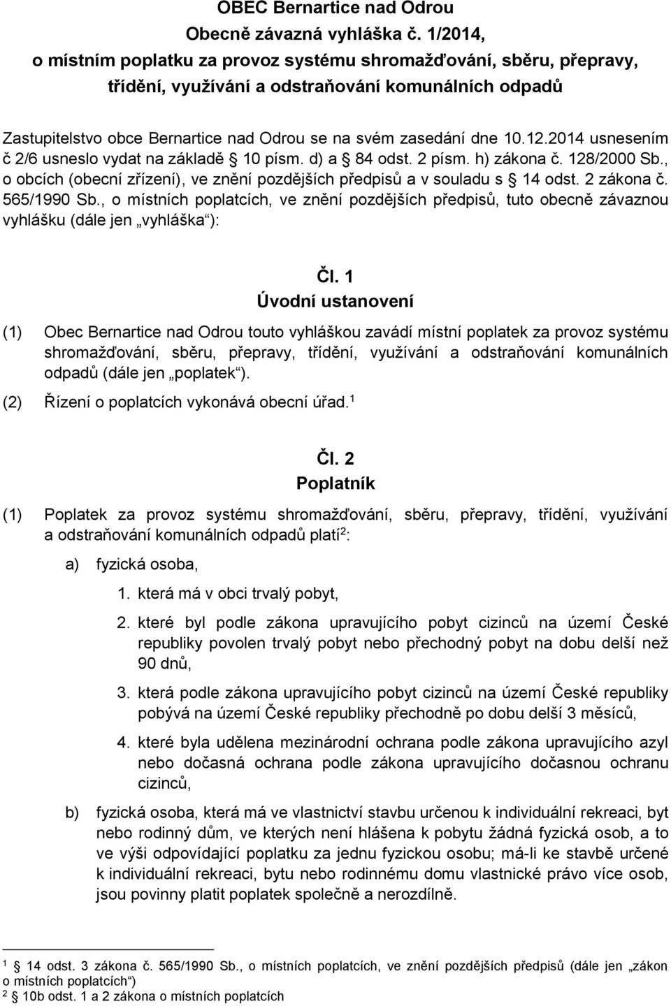 12.2014 usnesením č 2/6 usneslo vydat na základě 10 písm. d) a 84 odst. 2 písm. h) zákona č. 128/2000 Sb., o obcích (obecní zřízení), ve znění pozdějších předpisů a v souladu s 14 odst. 2 zákona č.