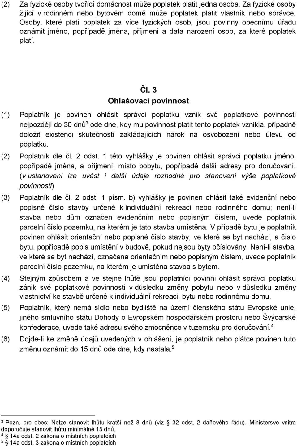 3 Ohlašovací povinnost (1) Poplatník je povinen ohlásit správci poplatku vznik své poplatkové povinnosti nejpozději do 30 dnů 3 ode dne, kdy mu povinnost platit tento poplatek vznikla, případně