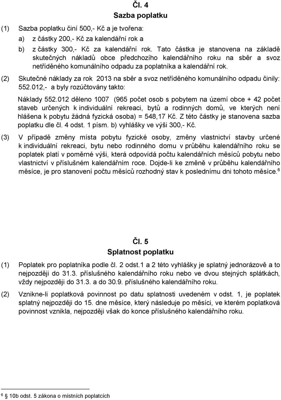 (2) Skutečné náklady za rok 2013 na sběr a svoz netříděného komunálního odpadu činily: 552.012,- a byly rozúčtovány takto: Náklady 552.