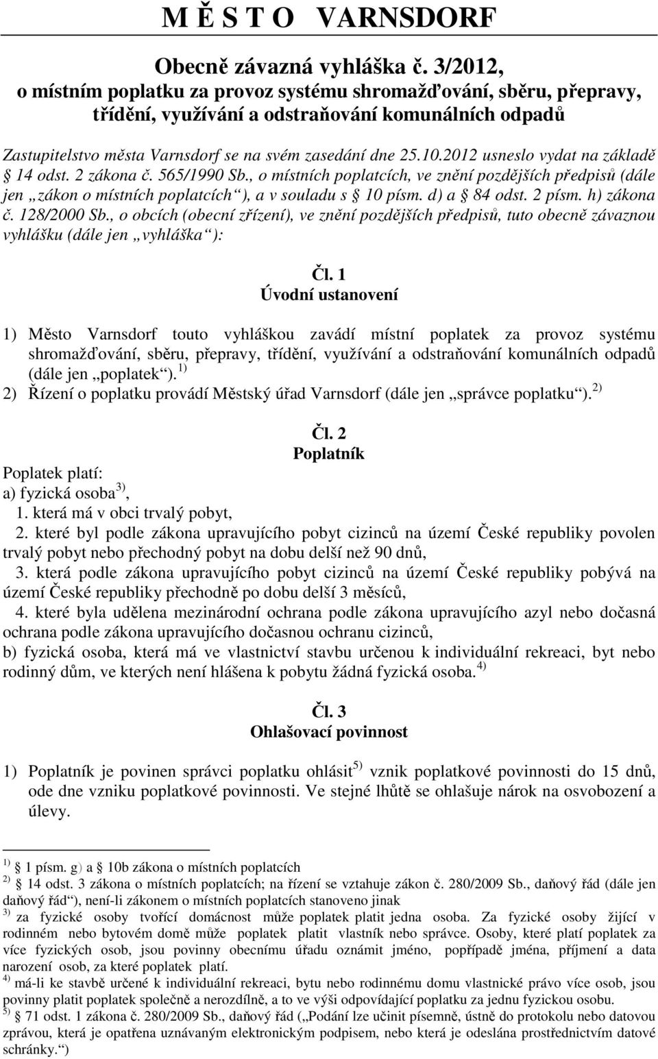 2012 usneslo vydat na základě 14 odst. 2 zákona č. 565/1990 Sb., o místních poplatcích, ve znění pozdějších předpisů (dále jen zákon o místních poplatcích ), a v souladu s 10 písm. d) a 84 odst.