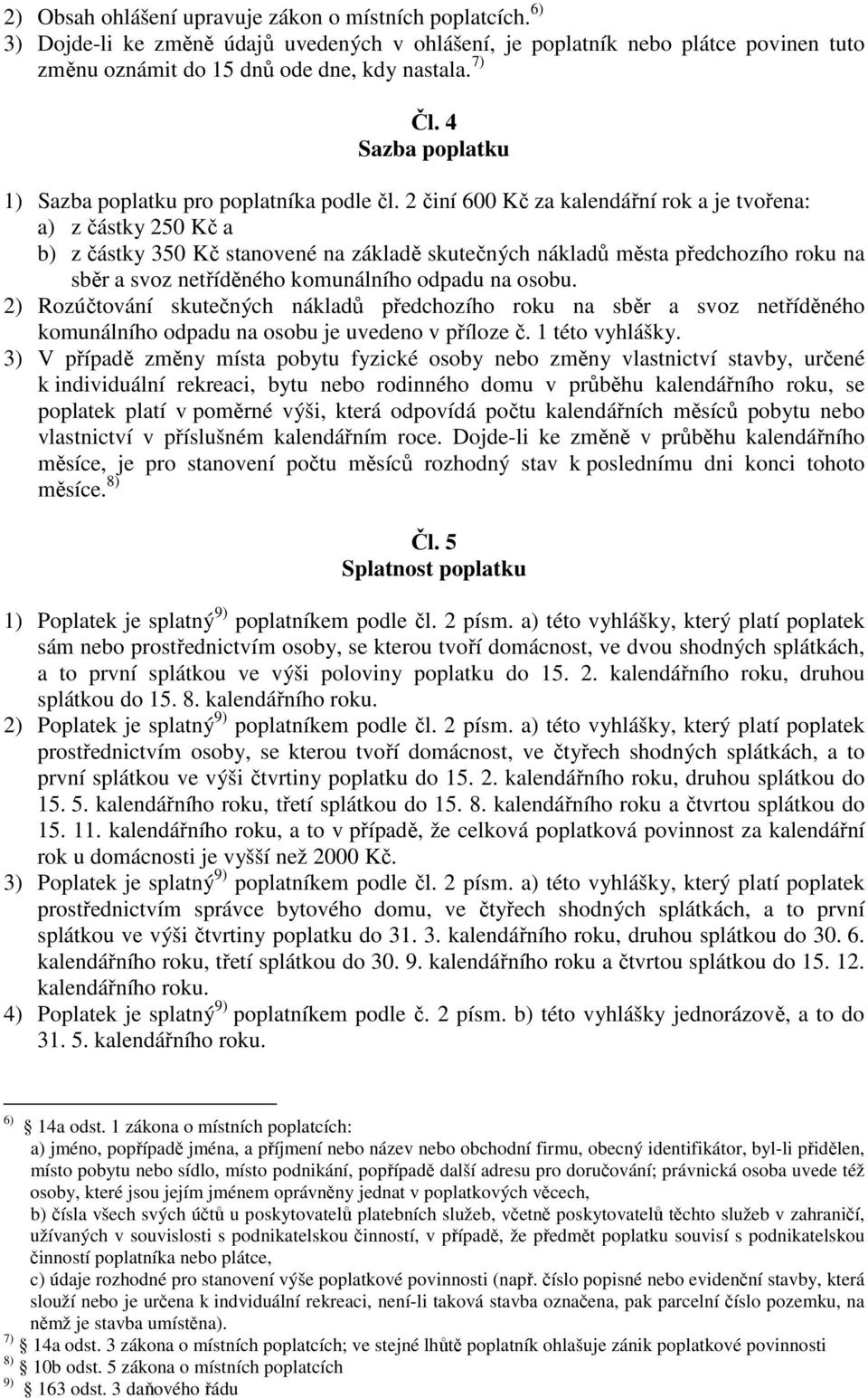2 činí 600 Kč za kalendářní rok a je tvořena: a) z částky 250 Kč a b) z částky 350 Kč stanovené na základě skutečných nákladů města předchozího roku na sběr a svoz netříděného komunálního odpadu na