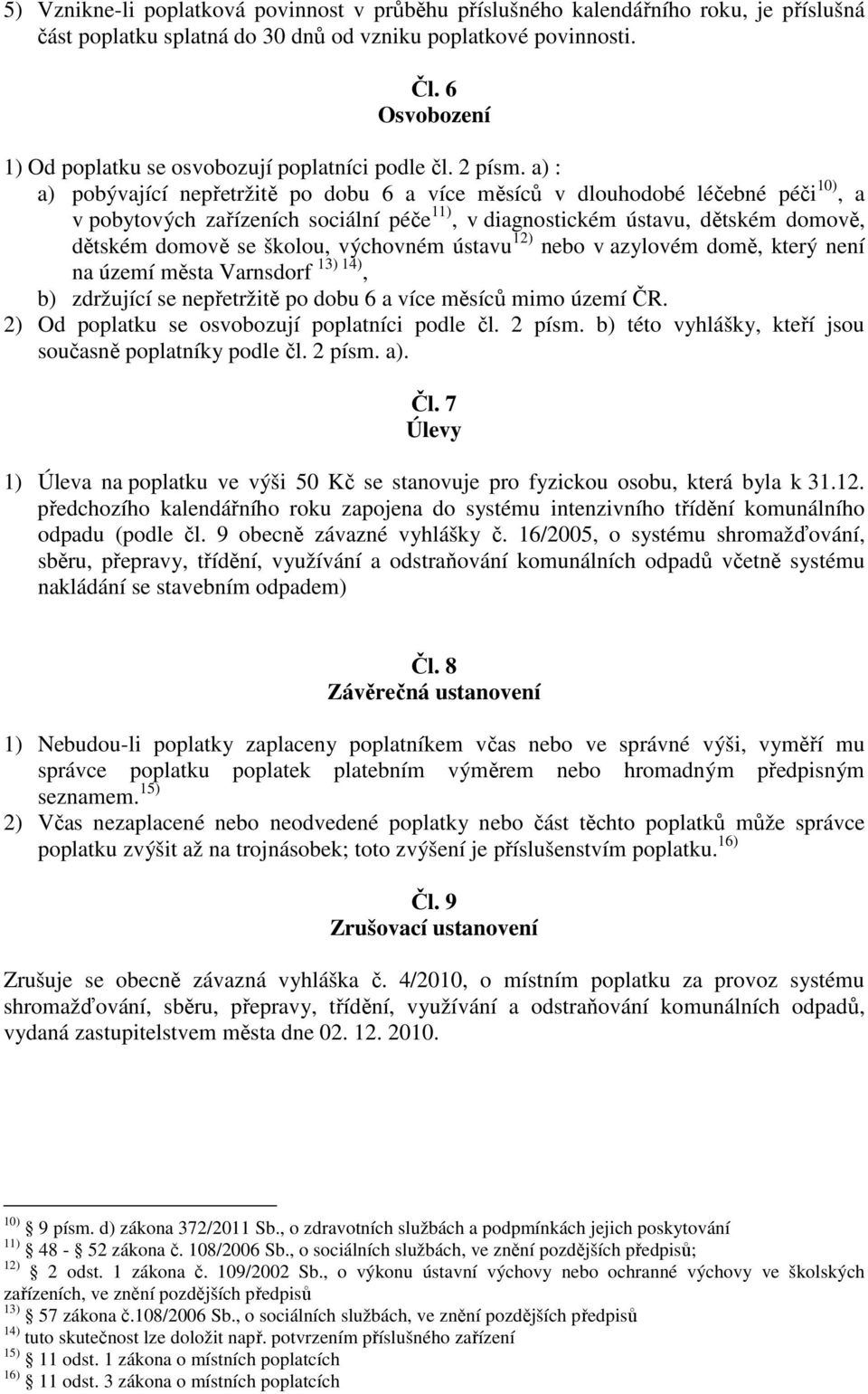 a) : a) pobývající nepřetržitě po dobu 6 a více měsíců v dlouhodobé léčebné péči 10), a v pobytových zařízeních sociální péče 11), v diagnostickém ústavu, dětském domově, dětském domově se školou,