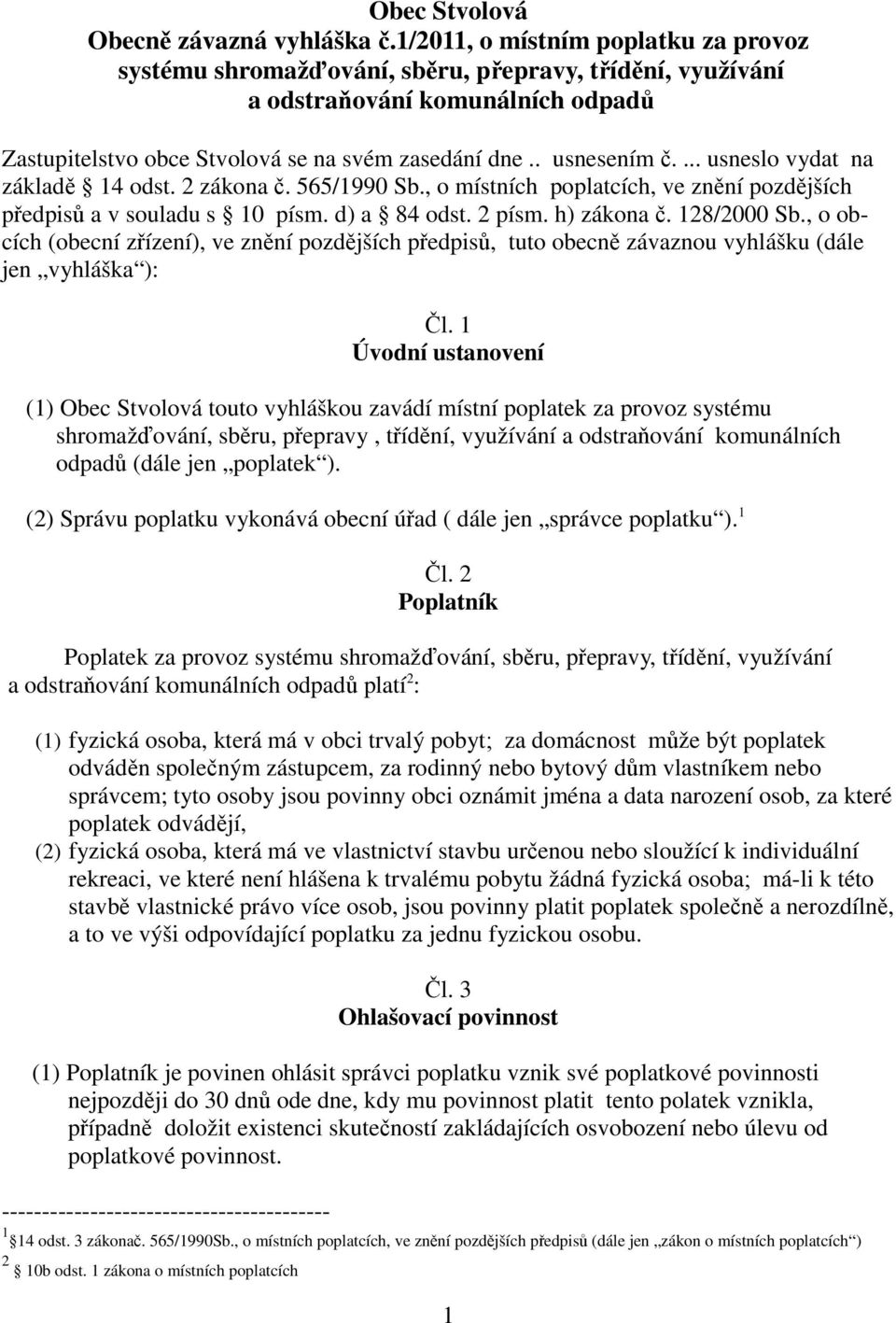 ... usneslo vydat na základě 14 odst. 2 zákona č. 565/1990 Sb., o místních poplatcích, ve znění pozdějších předpisů a v souladu s 10 písm. d) a 84 odst. 2 písm. h) zákona č. 128/2000 Sb.