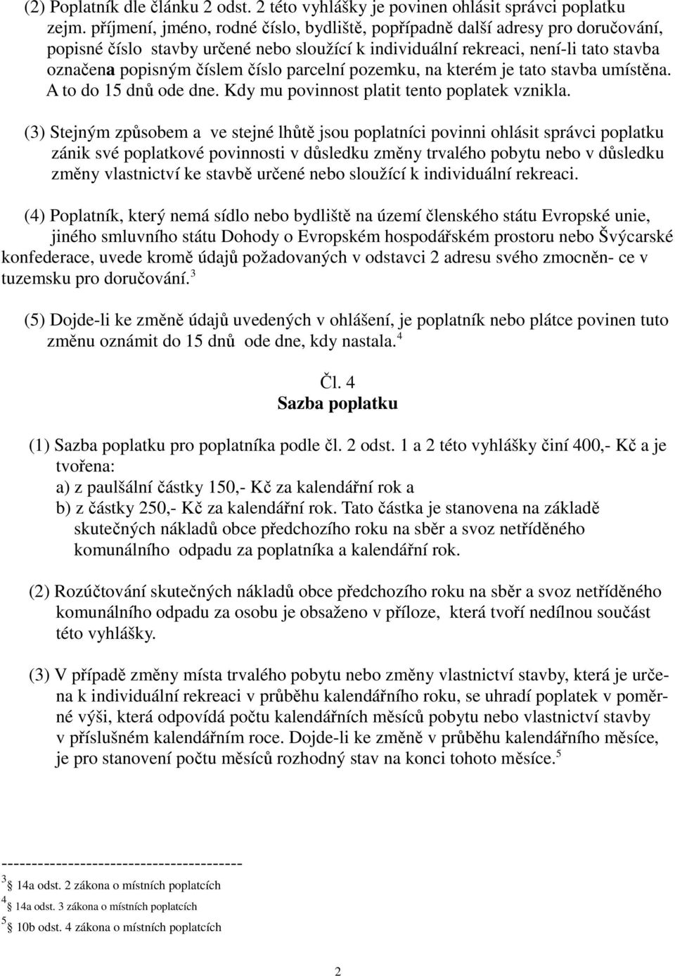 parcelní pozemku, na kterém je tato stavba umístěna. A to do 15 dnů ode dne. Kdy mu povinnost platit tento poplatek vznikla.