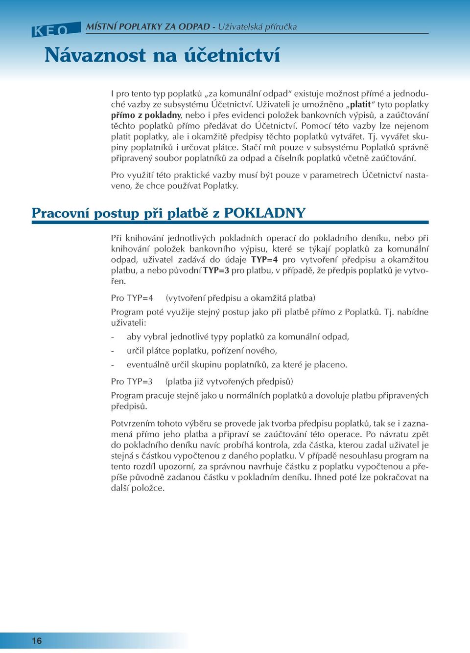 Pomocí této vazby lze nejenom platit poplatky, ale i okamžitě předpisy těchto poplatků vytvářet. Tj. vyvářet skupiny poplatníků i určovat plátce.