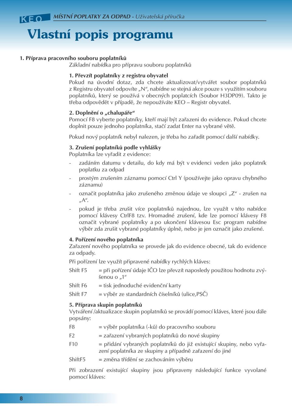 poplatníků, který se používá v obecných poplatcích (Soubor H3DP09). Takto je třeba odpovědět v případě, že nepoužíváte KEO Registr obyvatel. 2.