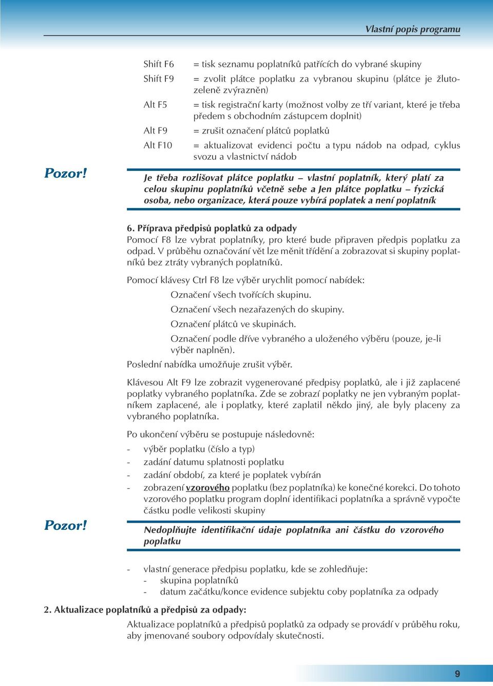 (možnost volby ze tří variant, které je třeba předem s obchodním zástupcem doplnit) = zrušit označení plátců poplatků = aktualizovat evidenci počtu a typu nádob na odpad, cyklus svozu a vlastnictví
