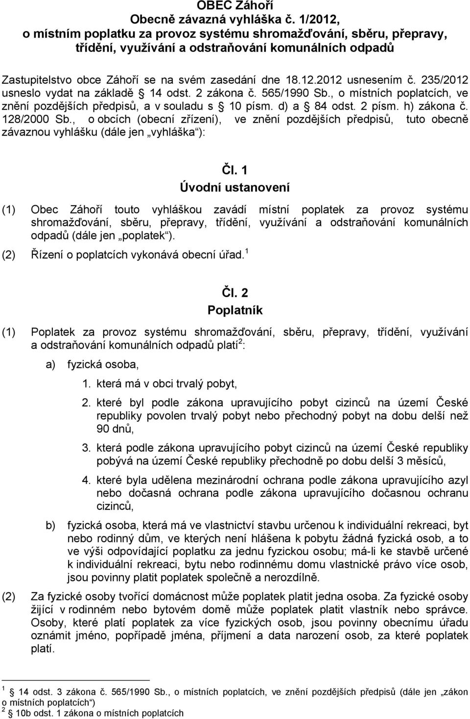 235/2012 usneslo vydat na základě 14 odst. 2 zákona č. 565/1990 Sb., o místních poplatcích, ve znění pozdějších předpisů, a v souladu s 10 písm. d) a 84 odst. 2 písm. h) zákona č. 128/2000 Sb.