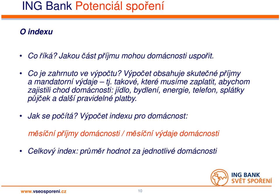 takové, které musíme zaplatit, abychom zajistili chod domácnosti: jídlo, bydlení, energie, telefon, splátky půjček a další