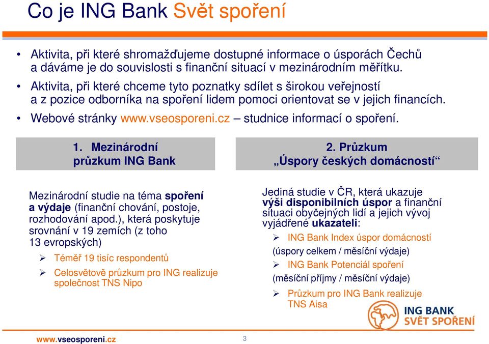 cz studnice informací o spoření. 1. Mezinárodní průzkum ING Bank Mezinárodní studie na téma spoření a výdaje (finanční chování, postoje, rozhodování apod.