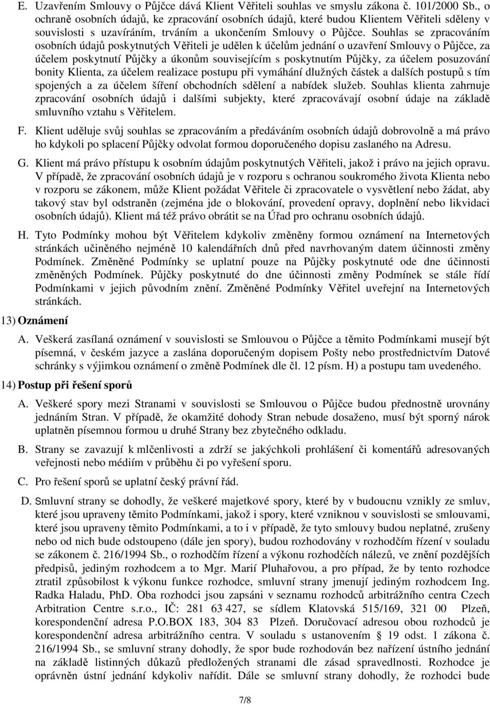 Souhlas se zpracováním osobních údajů poskytnutých Věřiteli je udělen k účelům jednání o uzavření Smlouvy o Půjčce, za účelem poskytnutí Půjčky a úkonům souvisejícím s poskytnutím Půjčky, za účelem