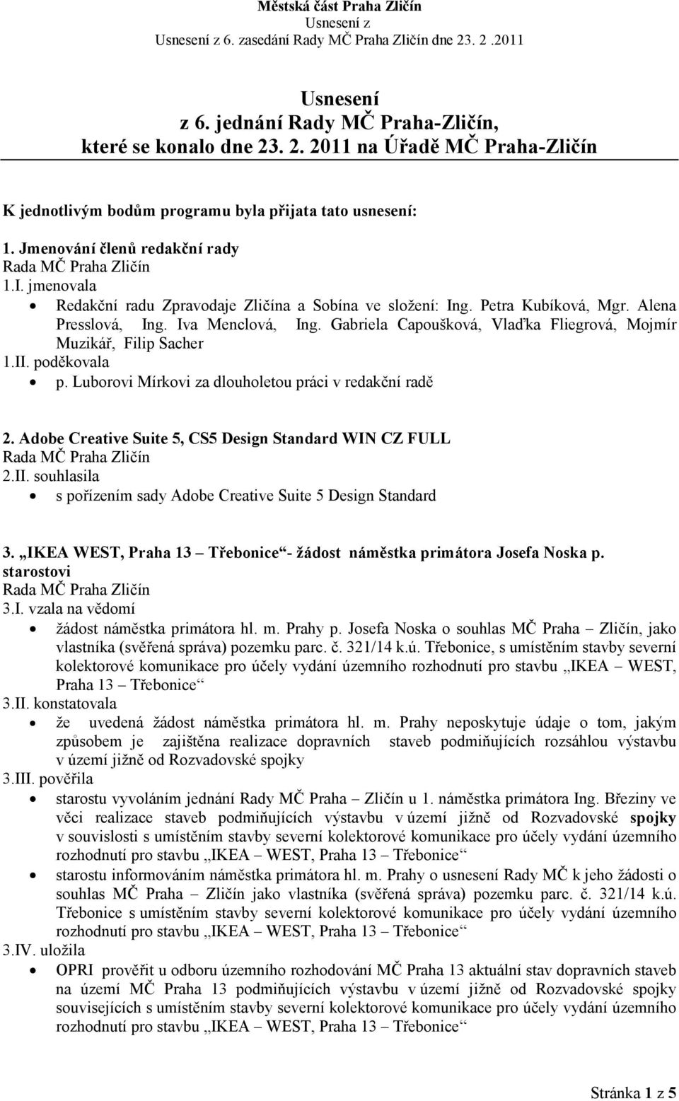 Gabriela Capoušková, Vlaďka Fliegrová, Mojmír Muzikář, Filip Sacher 1.II. poděkovala p. Luborovi Mírkovi za dlouholetou práci v redakční radě 2.