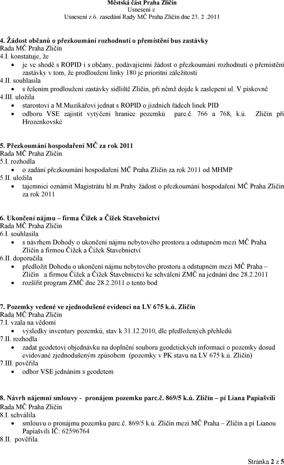 souhlasila s řešením prodloužení zastávky sídliště Zličín, při němž dojde k zaslepení ul. V pískovně 4.III. uložila starostovi a M.