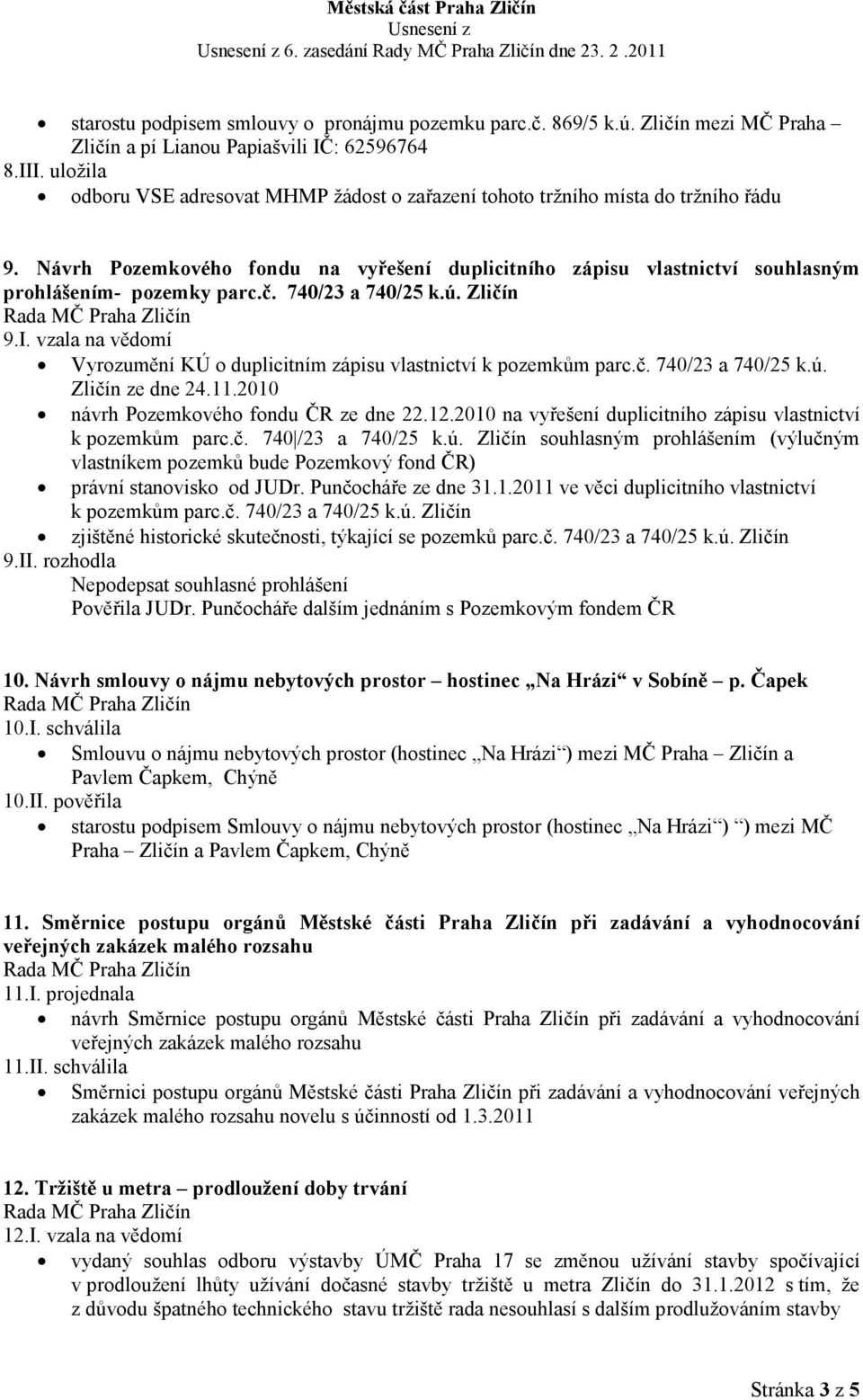 740/23 a 740/25 k.ú. Zličín 9.I. vzala na vědomí Vyrozumění KÚ o duplicitním zápisu vlastnictví k pozemkům parc.č. 740/23 a 740/25 k.ú. Zličín ze dne 24.11.2010 návrh Pozemkového fondu ČR ze dne 22.