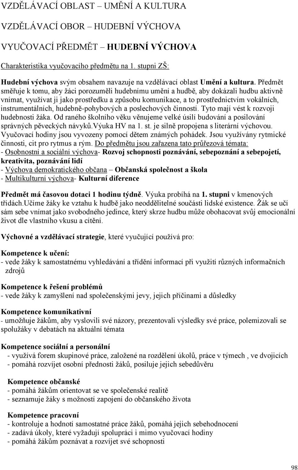 Předmět směřuje k tomu, aby žáci porozuměli hudebnímu umění a hudbě, aby dokázali hudbu aktivně vnímat, využívat ji jako prostředku a způsobu komunikace, a to prostřednictvím vokálních,