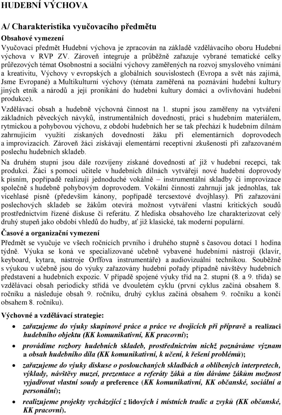 souvislostech (Evropa a svět nás zajímá, Jsme Evropané) a Multikulturní výchovy (témata zaměřená na poznávání hudební kultury jiných etnik a národů a její pronikání do hudební kultury domácí a