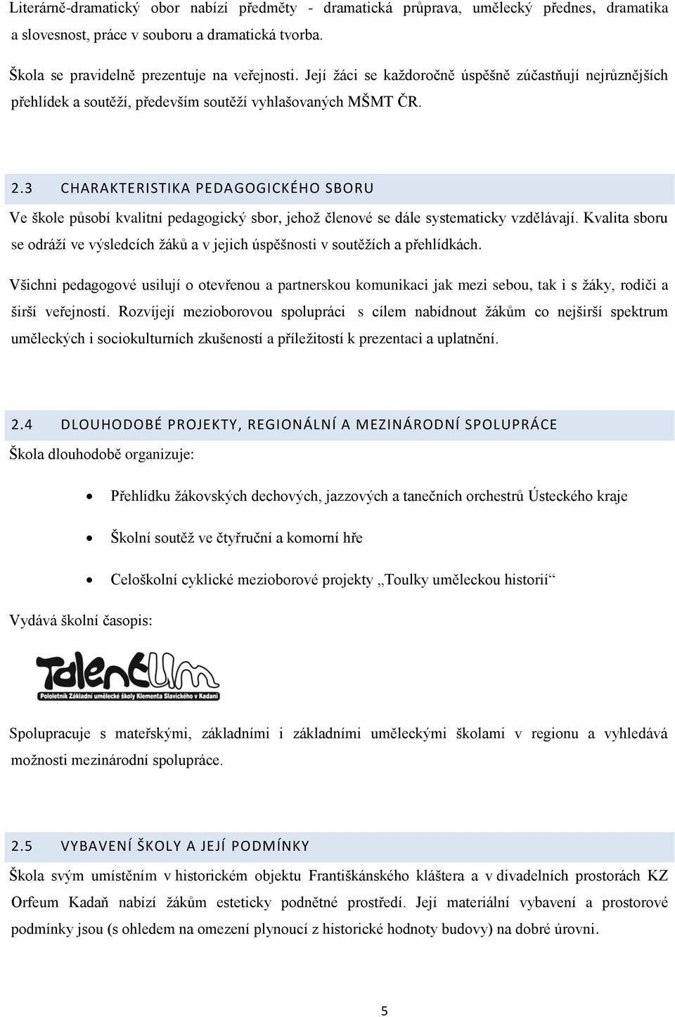 3 CHARAKTERISTIKA PEDAGOGICKÉHO SBORU Ve škole působí kvalitní pedagogický sbor, jehož členové se dále systematicky vzdělávají.