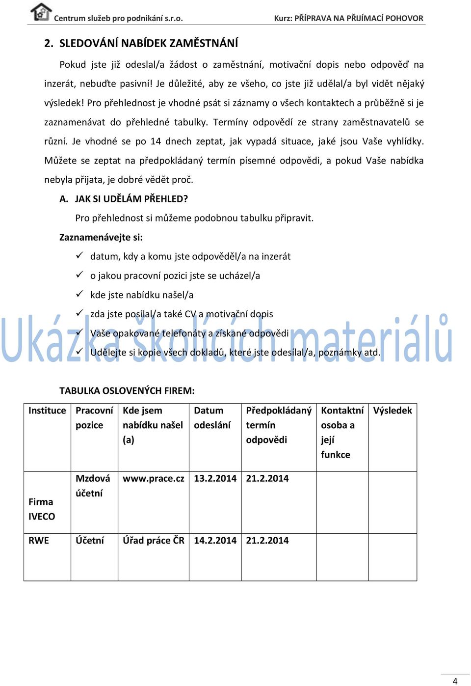 Termíny odpovědí ze strany zaměstnavatelů se různí. Je vhodné se po 14 dnech zeptat, jak vypadá situace, jaké jsou Vaše vyhlídky.