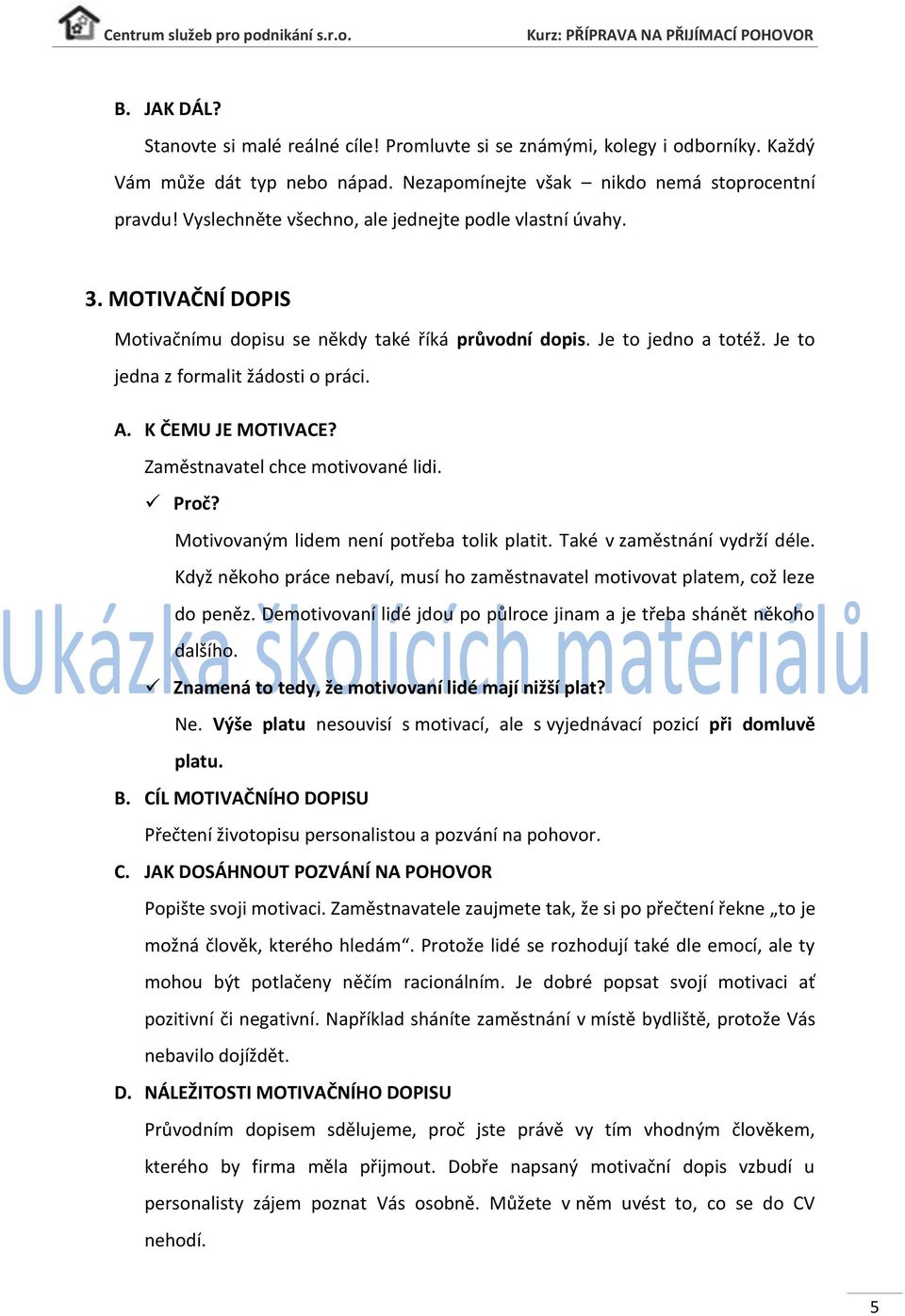 K ČEMU JE MOTIVACE? Zaměstnavatel chce motivované lidi. Proč? Motivovaným lidem není potřeba tolik platit. Také v zaměstnání vydrží déle.