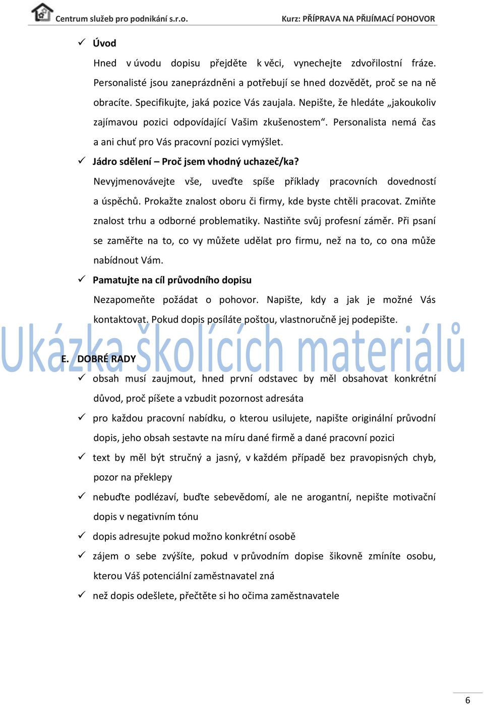 Nevyjmenovávejte vše, uveďte spíše příklady pracovních dovedností a úspěchů. Prokažte znalost oboru či firmy, kde byste chtěli pracovat. Zmiňte znalost trhu a odborné problematiky.