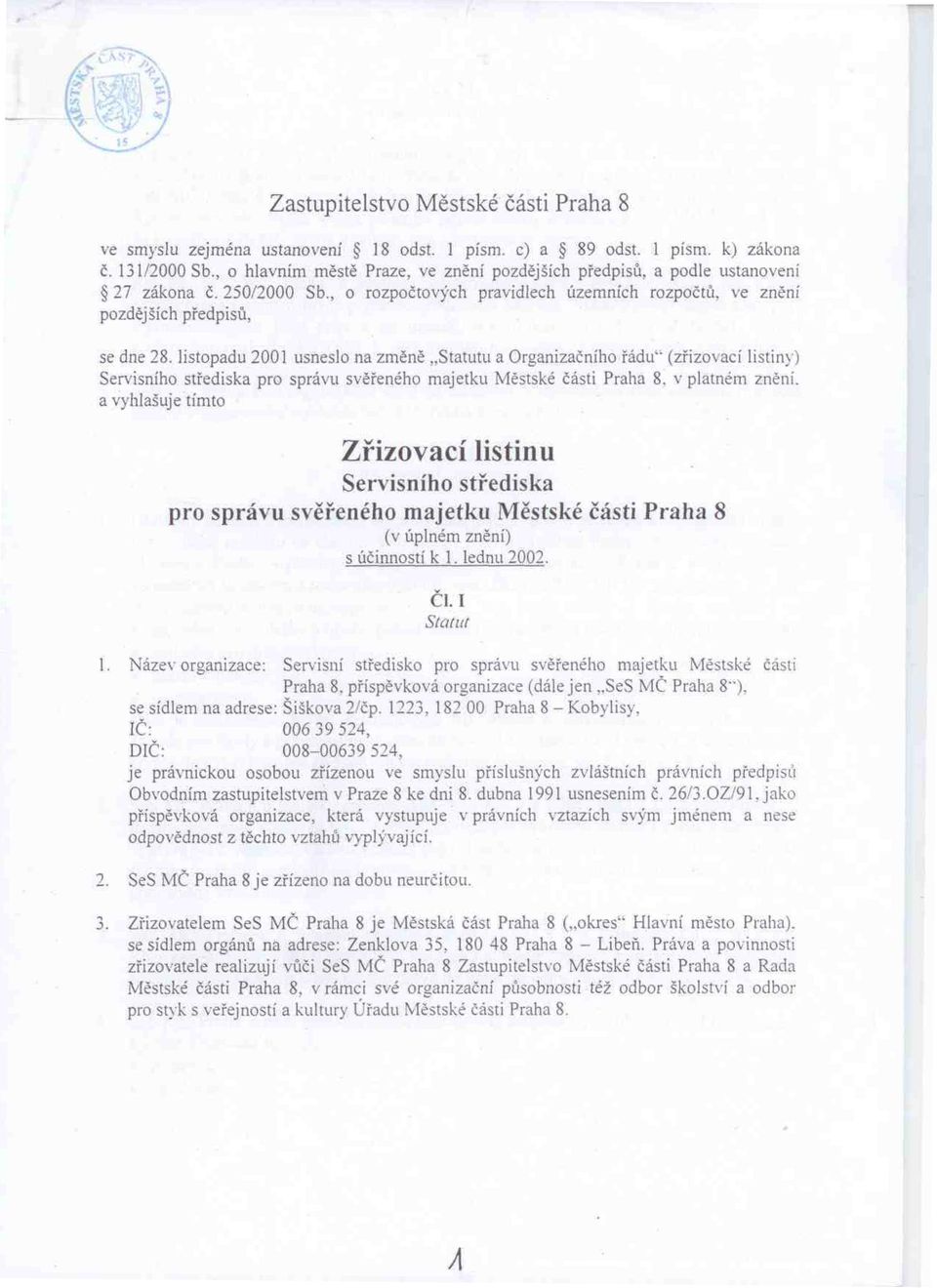 listopadu 2001 usneslo na změně Statutu a Organizačního řádu- (zřizovací listiny) Servisního střediska pro správu svěřeného majetku Městské části Praha 8. v platném znění.