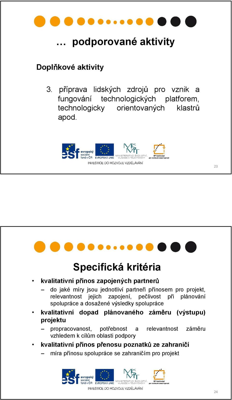 23 Specifická kritéria kvalitativní přínos zapojených partnerů do jaké míry jsou jednotliví partneři přínosem pro projekt, relevantnost jejich zapojení,