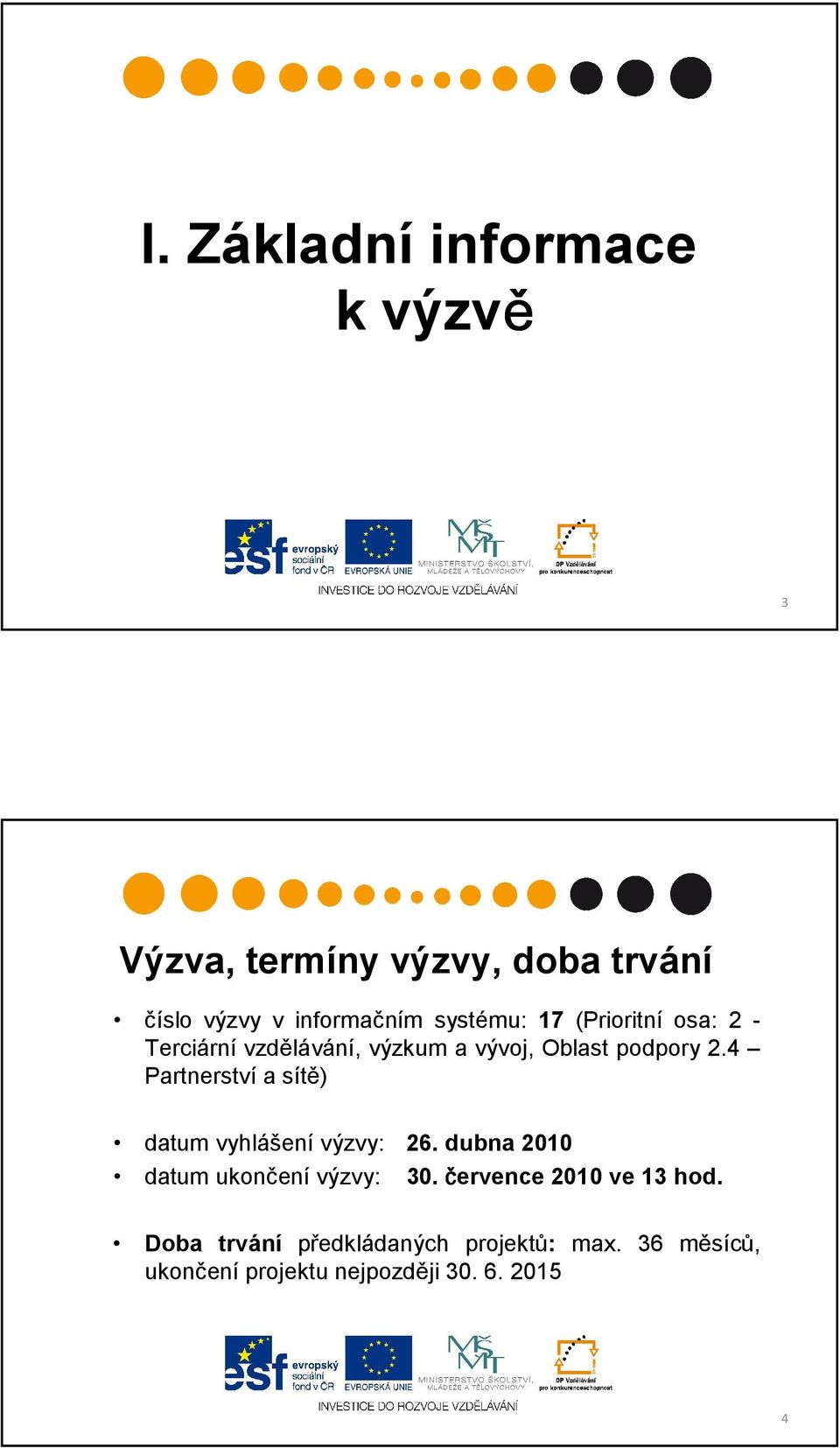 4 Partnerství a sítě) datum vyhlášení výzvy: 26. dubna 2010 datum ukončení výzvy: 30.